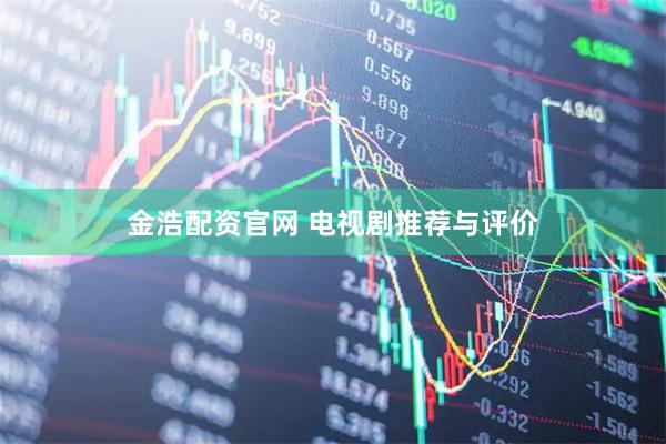 金浩配资官网 电视剧推荐与评价